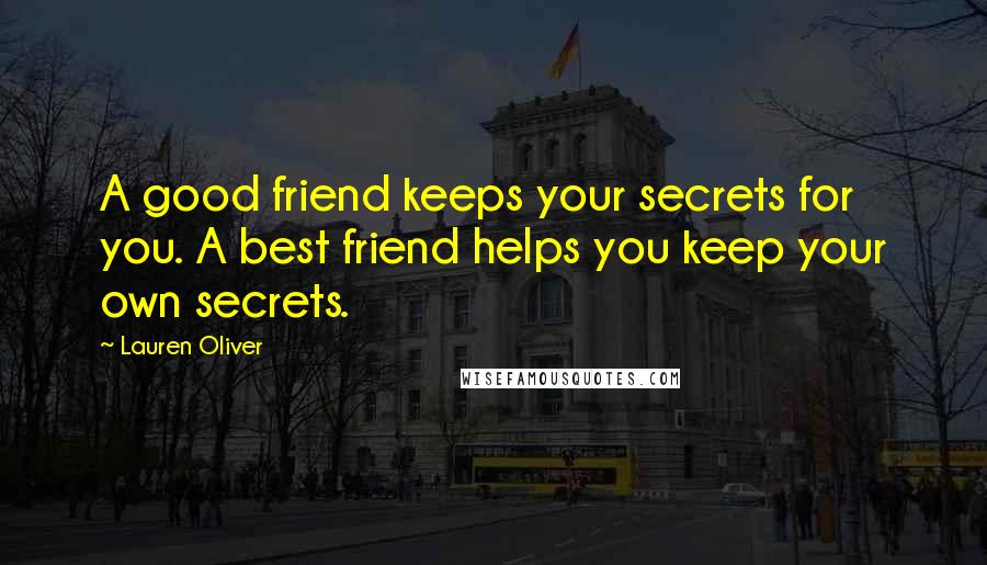 Lauren Oliver Quotes: A good friend keeps your secrets for you. A best friend helps you keep your own secrets.