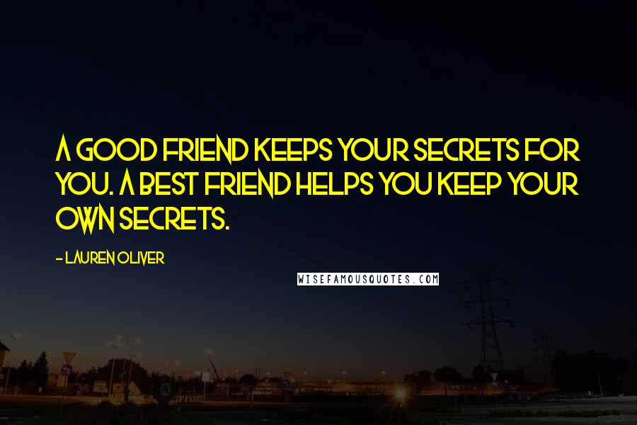 Lauren Oliver Quotes: A good friend keeps your secrets for you. A best friend helps you keep your own secrets.