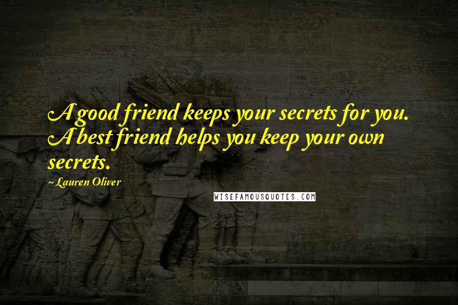 Lauren Oliver Quotes: A good friend keeps your secrets for you. A best friend helps you keep your own secrets.