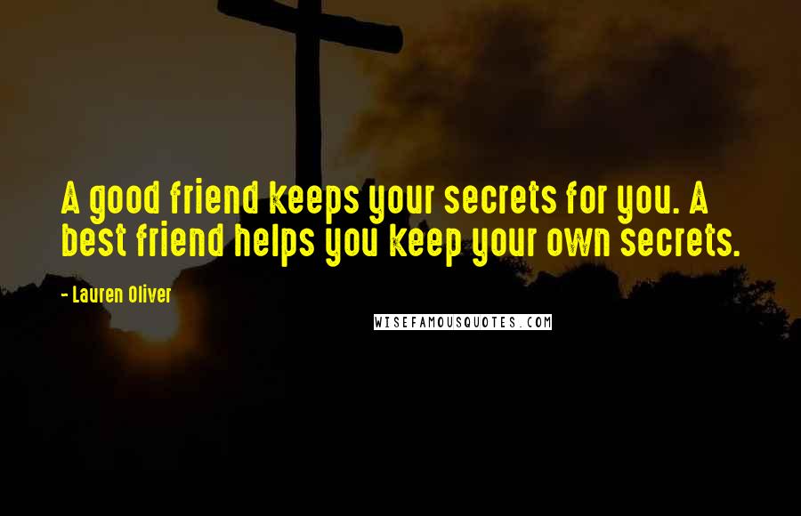 Lauren Oliver Quotes: A good friend keeps your secrets for you. A best friend helps you keep your own secrets.