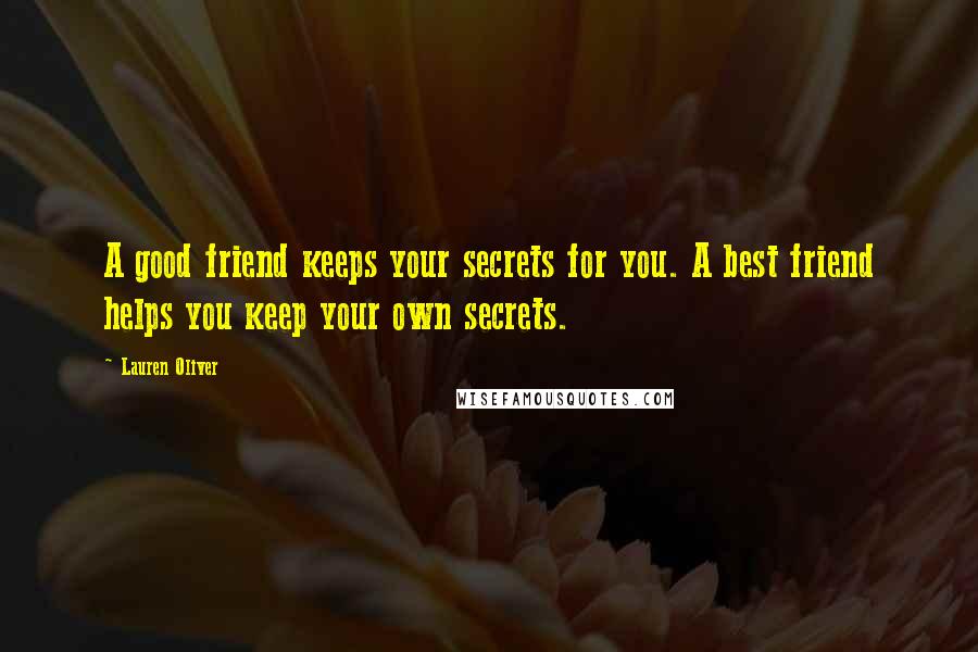 Lauren Oliver Quotes: A good friend keeps your secrets for you. A best friend helps you keep your own secrets.