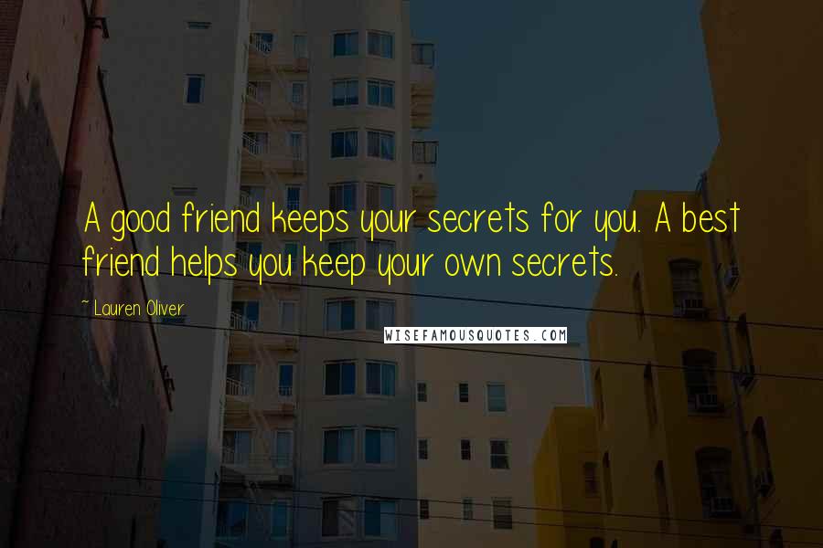 Lauren Oliver Quotes: A good friend keeps your secrets for you. A best friend helps you keep your own secrets.