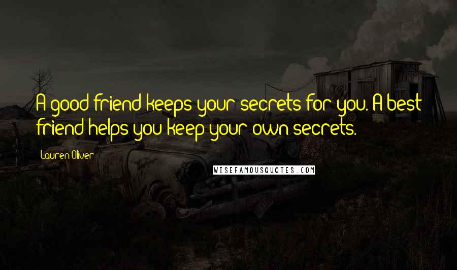 Lauren Oliver Quotes: A good friend keeps your secrets for you. A best friend helps you keep your own secrets.