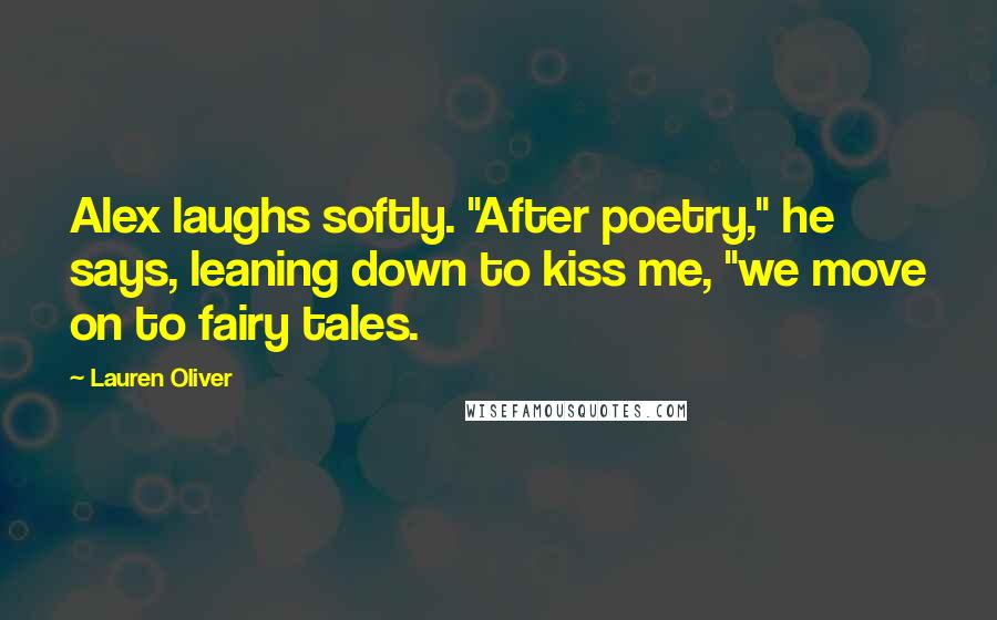 Lauren Oliver Quotes: Alex laughs softly. "After poetry," he says, leaning down to kiss me, "we move on to fairy tales.