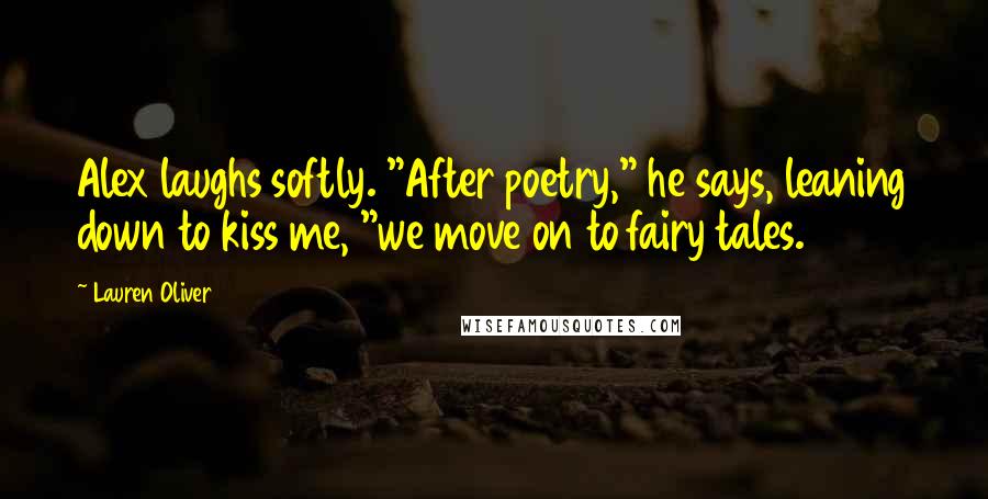 Lauren Oliver Quotes: Alex laughs softly. "After poetry," he says, leaning down to kiss me, "we move on to fairy tales.