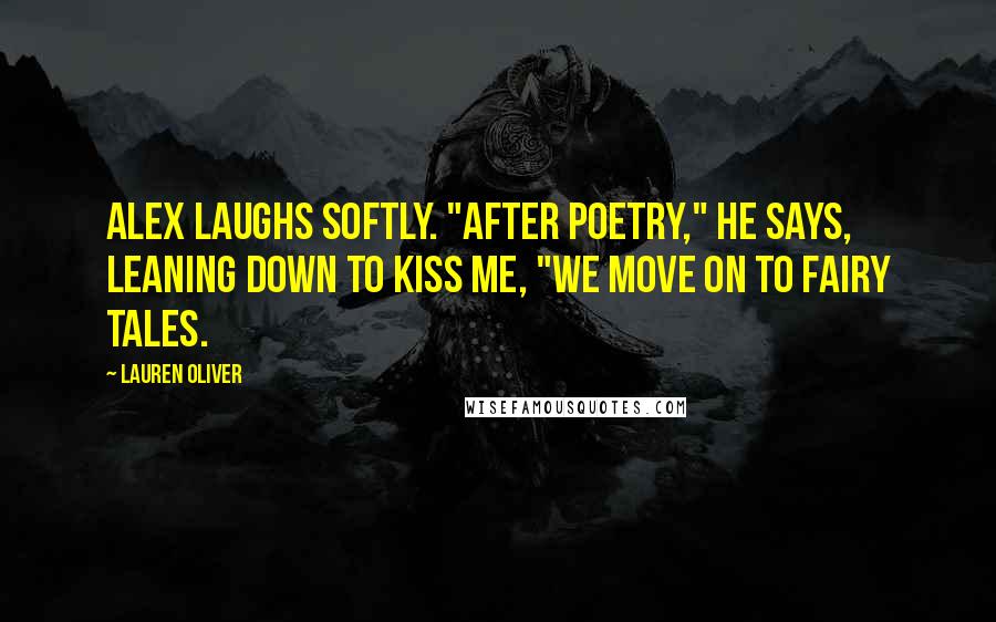 Lauren Oliver Quotes: Alex laughs softly. "After poetry," he says, leaning down to kiss me, "we move on to fairy tales.