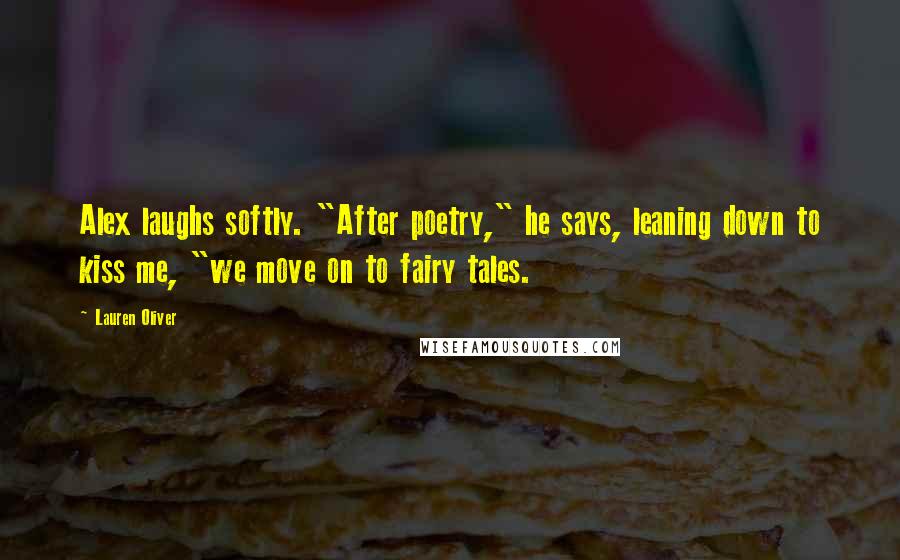 Lauren Oliver Quotes: Alex laughs softly. "After poetry," he says, leaning down to kiss me, "we move on to fairy tales.