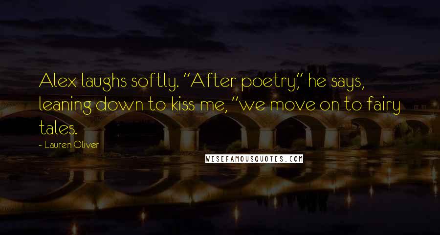 Lauren Oliver Quotes: Alex laughs softly. "After poetry," he says, leaning down to kiss me, "we move on to fairy tales.