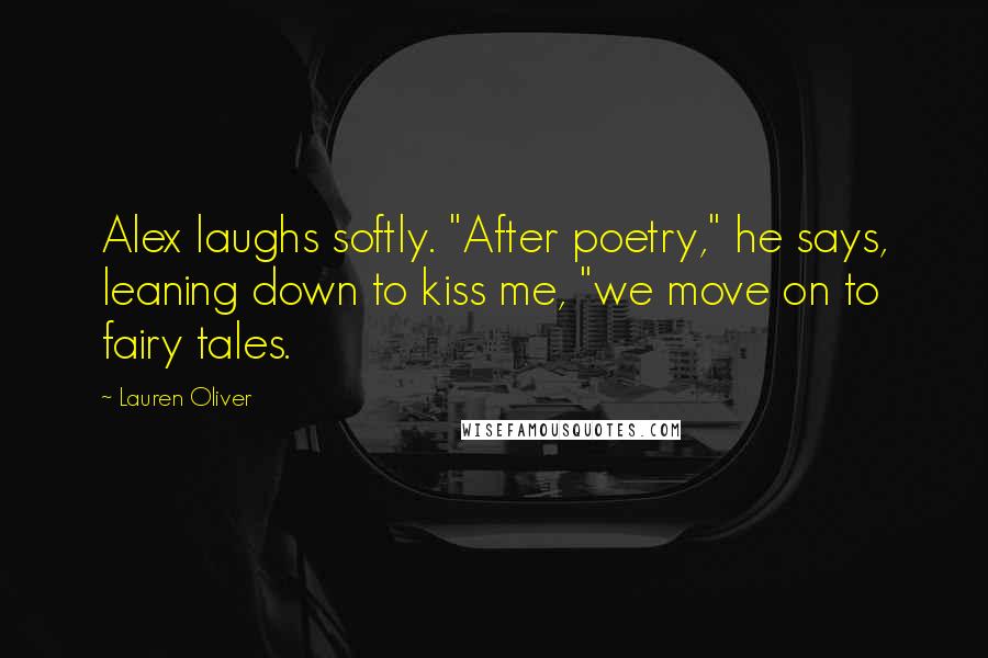 Lauren Oliver Quotes: Alex laughs softly. "After poetry," he says, leaning down to kiss me, "we move on to fairy tales.