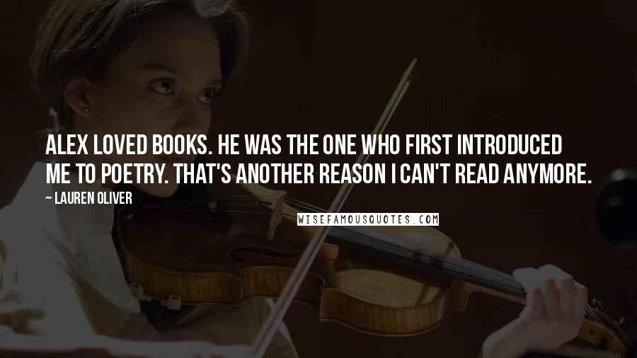 Lauren Oliver Quotes: Alex loved books. He was the one who first introduced me to poetry. That's another reason I can't read anymore.