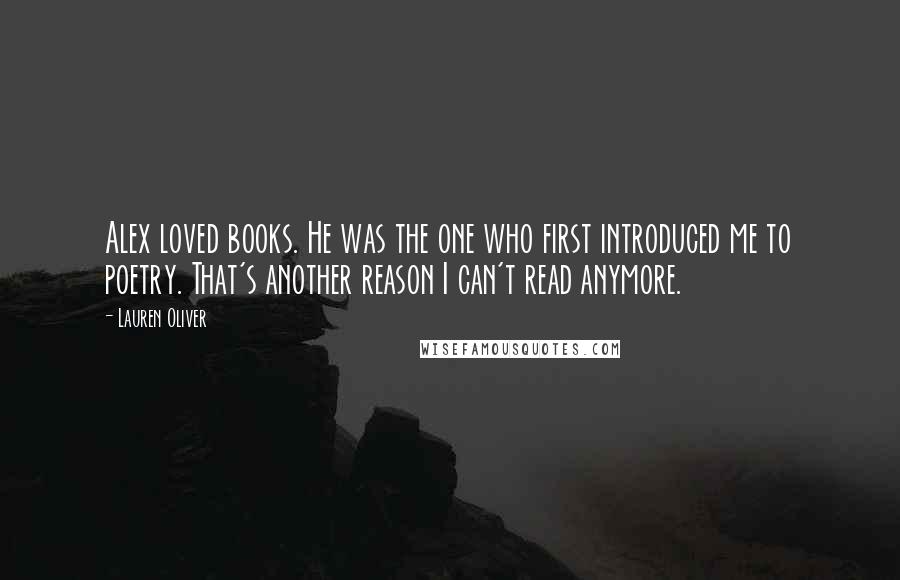 Lauren Oliver Quotes: Alex loved books. He was the one who first introduced me to poetry. That's another reason I can't read anymore.