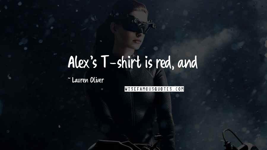 Lauren Oliver Quotes: Alex's T-shirt is red, and