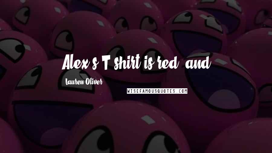 Lauren Oliver Quotes: Alex's T-shirt is red, and