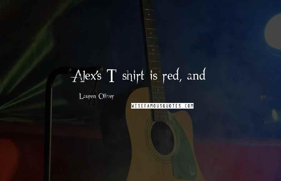 Lauren Oliver Quotes: Alex's T-shirt is red, and