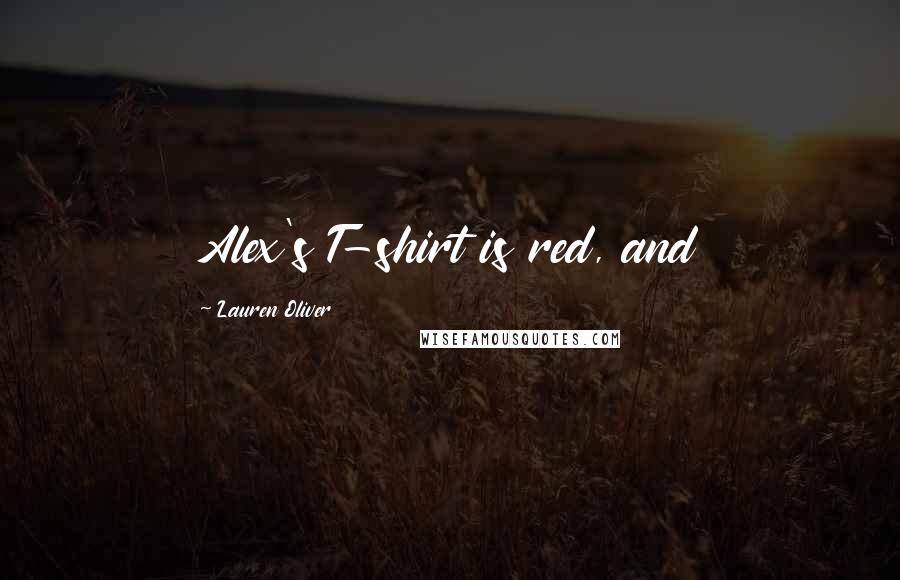 Lauren Oliver Quotes: Alex's T-shirt is red, and