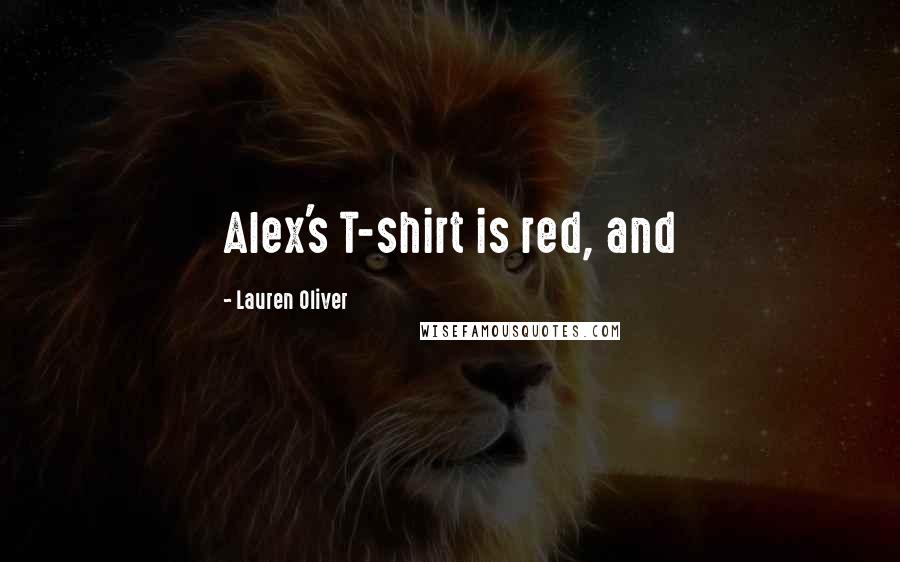 Lauren Oliver Quotes: Alex's T-shirt is red, and