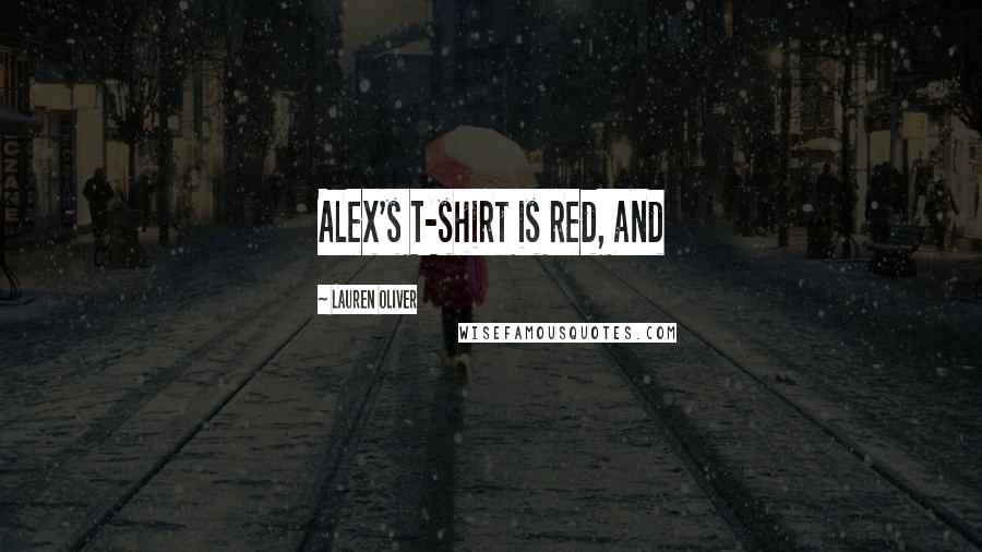 Lauren Oliver Quotes: Alex's T-shirt is red, and