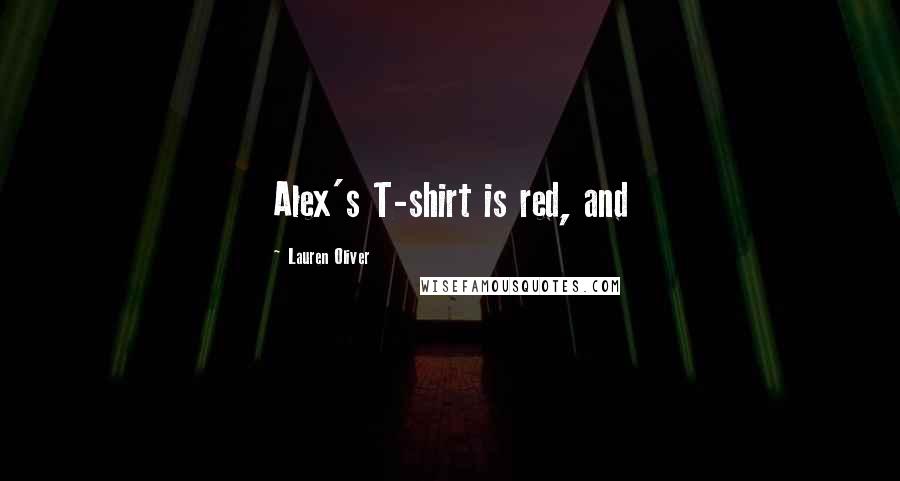 Lauren Oliver Quotes: Alex's T-shirt is red, and