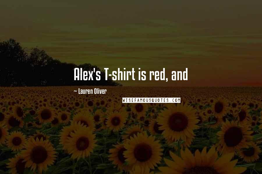 Lauren Oliver Quotes: Alex's T-shirt is red, and