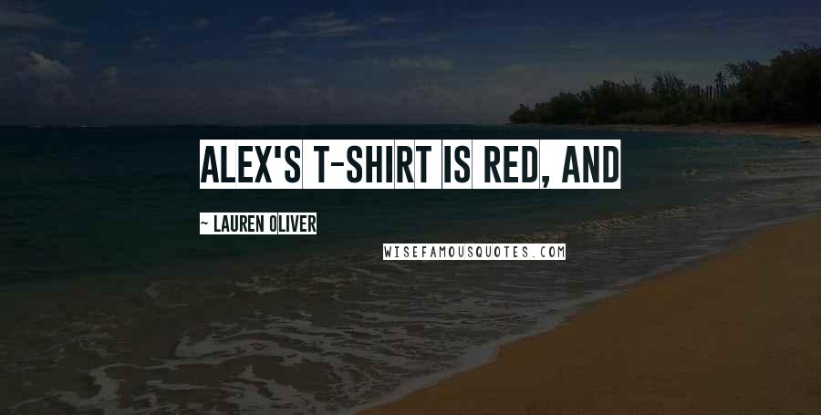 Lauren Oliver Quotes: Alex's T-shirt is red, and