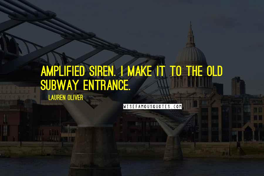 Lauren Oliver Quotes: amplified siren. I make it to the old subway entrance.