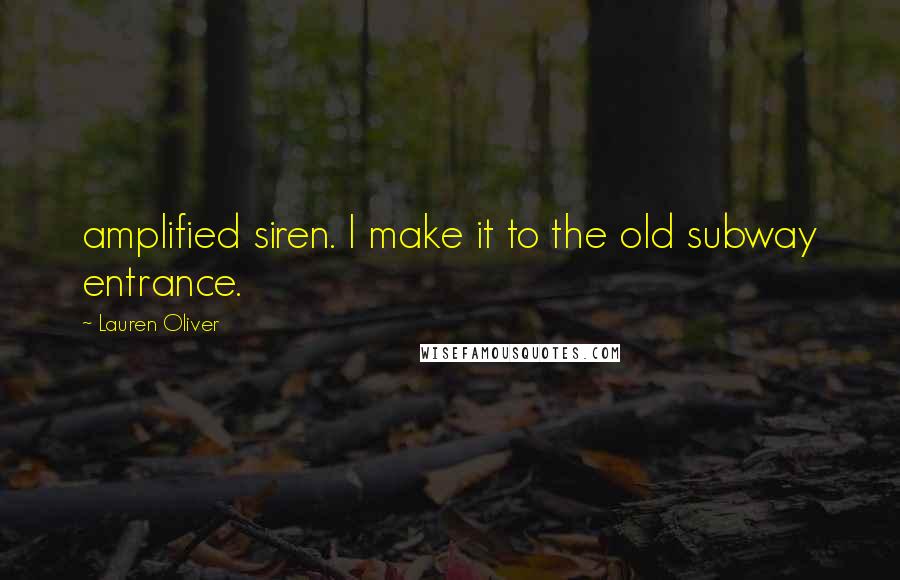 Lauren Oliver Quotes: amplified siren. I make it to the old subway entrance.