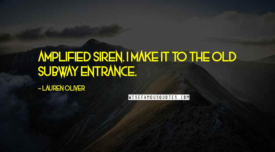 Lauren Oliver Quotes: amplified siren. I make it to the old subway entrance.