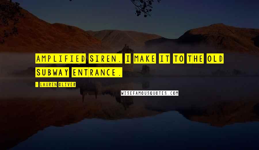 Lauren Oliver Quotes: amplified siren. I make it to the old subway entrance.