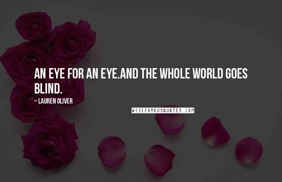 Lauren Oliver Quotes: An eye for an eye.And the whole world goes blind.