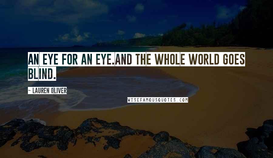 Lauren Oliver Quotes: An eye for an eye.And the whole world goes blind.