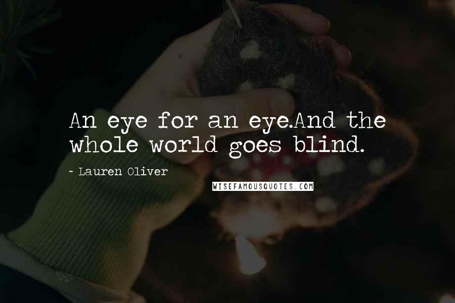 Lauren Oliver Quotes: An eye for an eye.And the whole world goes blind.