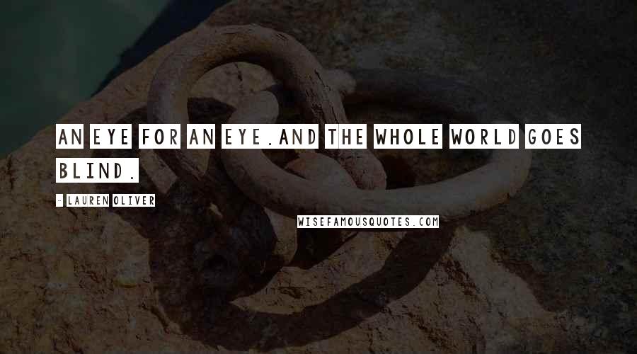 Lauren Oliver Quotes: An eye for an eye.And the whole world goes blind.