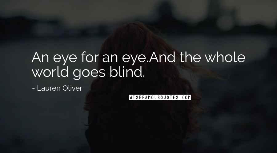 Lauren Oliver Quotes: An eye for an eye.And the whole world goes blind.