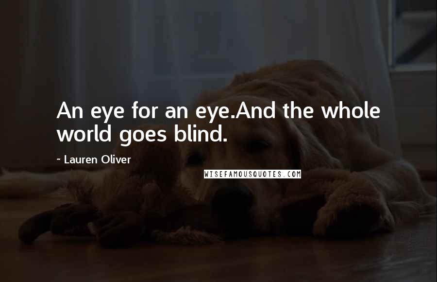 Lauren Oliver Quotes: An eye for an eye.And the whole world goes blind.