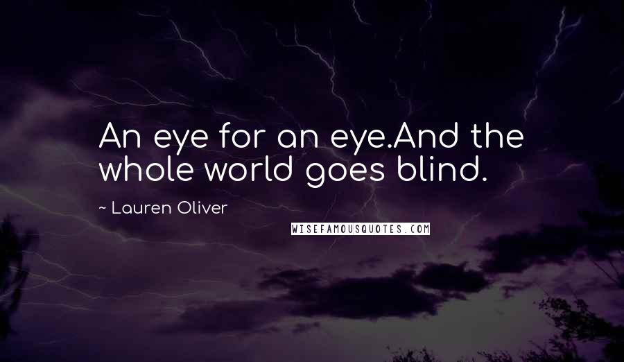 Lauren Oliver Quotes: An eye for an eye.And the whole world goes blind.