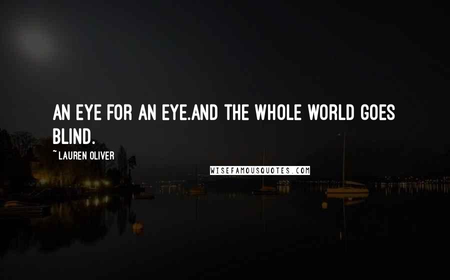 Lauren Oliver Quotes: An eye for an eye.And the whole world goes blind.