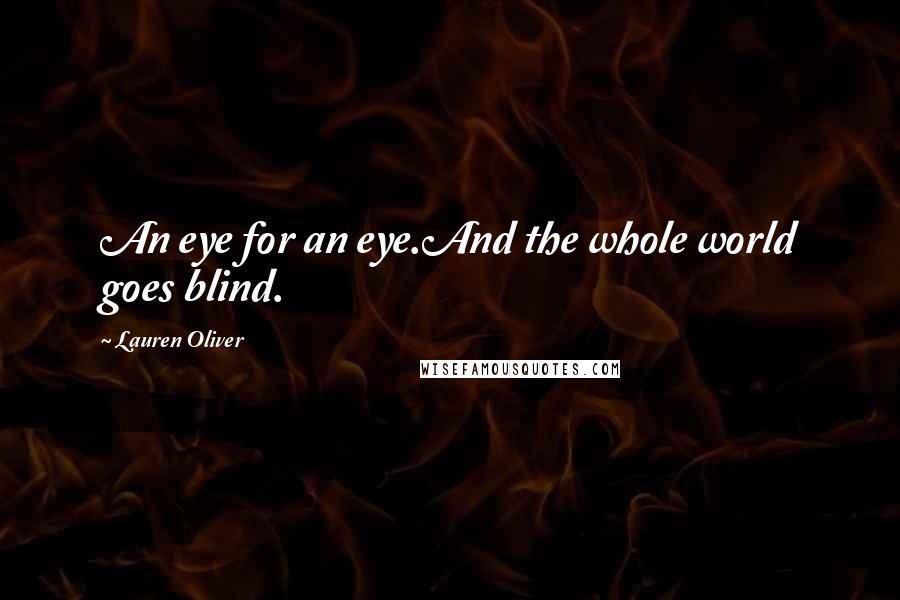 Lauren Oliver Quotes: An eye for an eye.And the whole world goes blind.