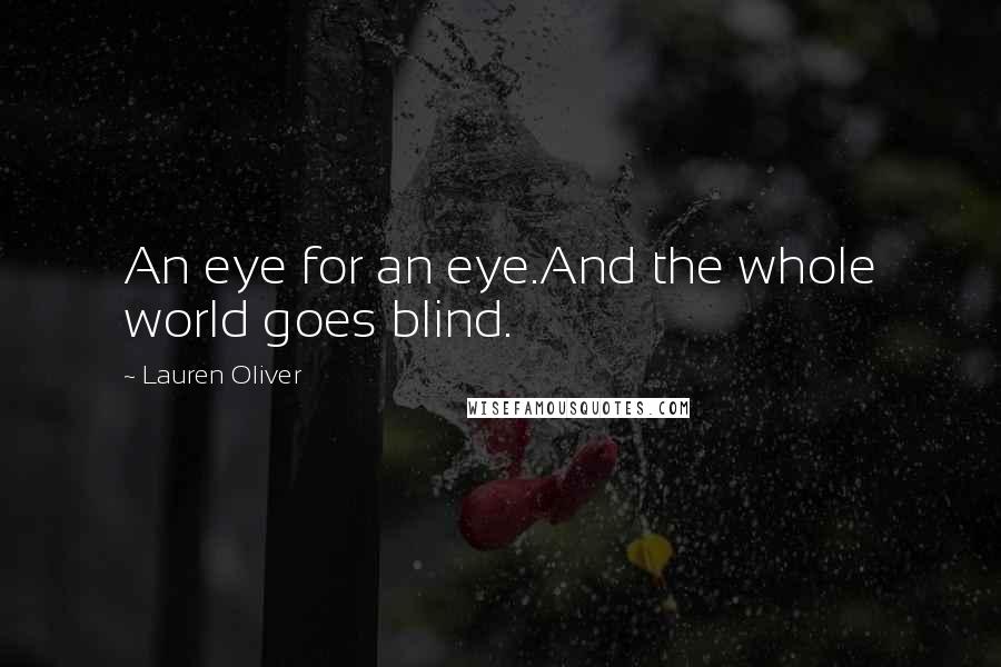 Lauren Oliver Quotes: An eye for an eye.And the whole world goes blind.