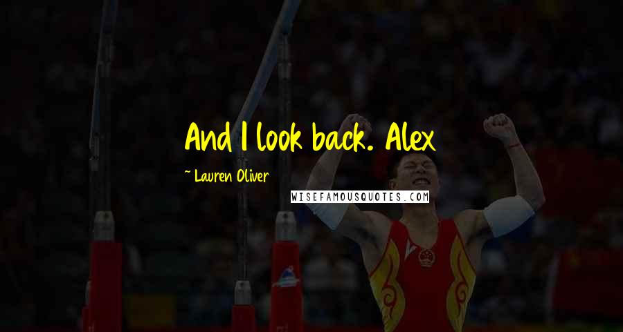 Lauren Oliver Quotes: And I look back. Alex