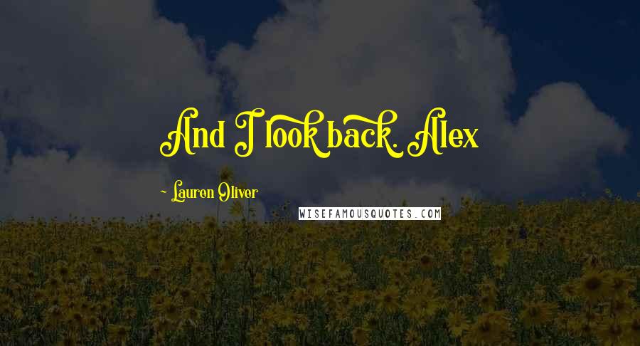 Lauren Oliver Quotes: And I look back. Alex