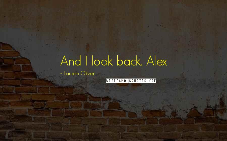 Lauren Oliver Quotes: And I look back. Alex