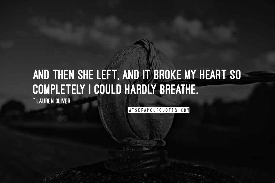 Lauren Oliver Quotes: And then she left, and it broke my heart so completely I could hardly breathe.