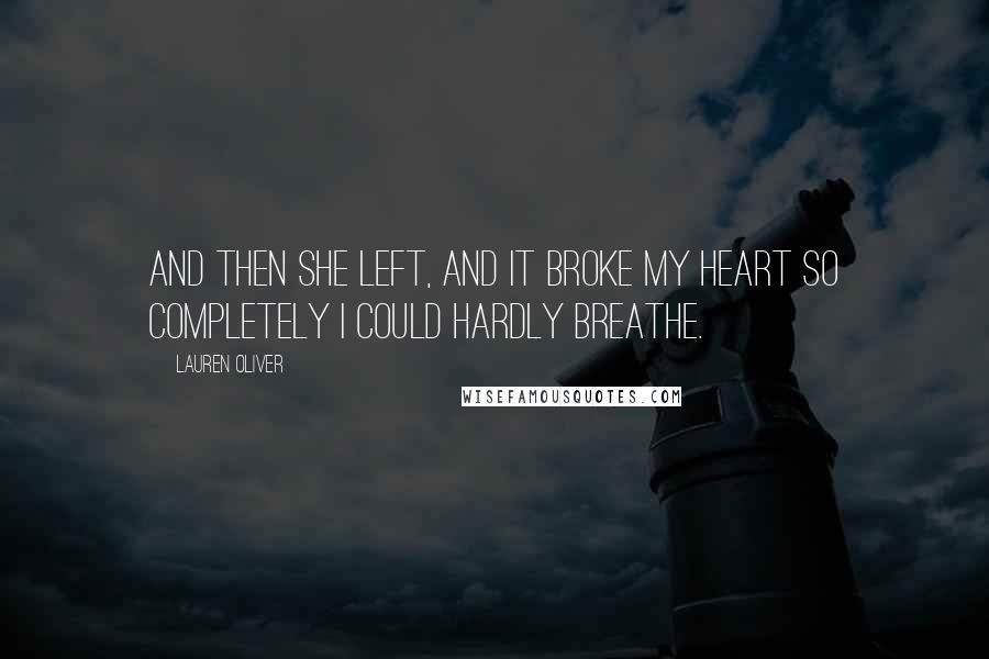 Lauren Oliver Quotes: And then she left, and it broke my heart so completely I could hardly breathe.