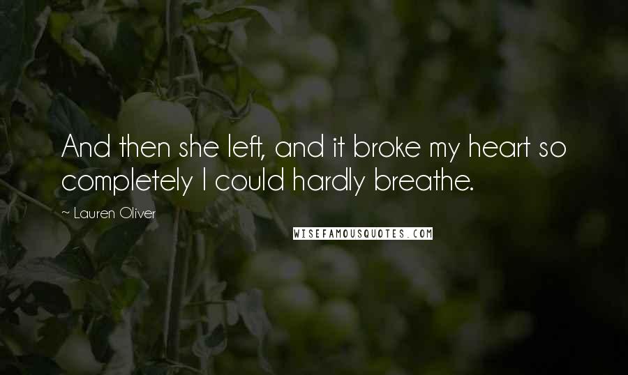 Lauren Oliver Quotes: And then she left, and it broke my heart so completely I could hardly breathe.