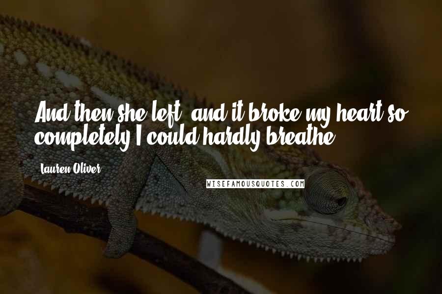 Lauren Oliver Quotes: And then she left, and it broke my heart so completely I could hardly breathe.