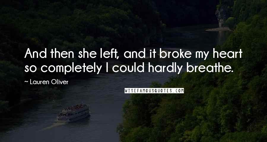 Lauren Oliver Quotes: And then she left, and it broke my heart so completely I could hardly breathe.