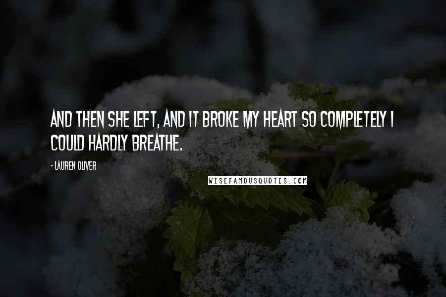 Lauren Oliver Quotes: And then she left, and it broke my heart so completely I could hardly breathe.