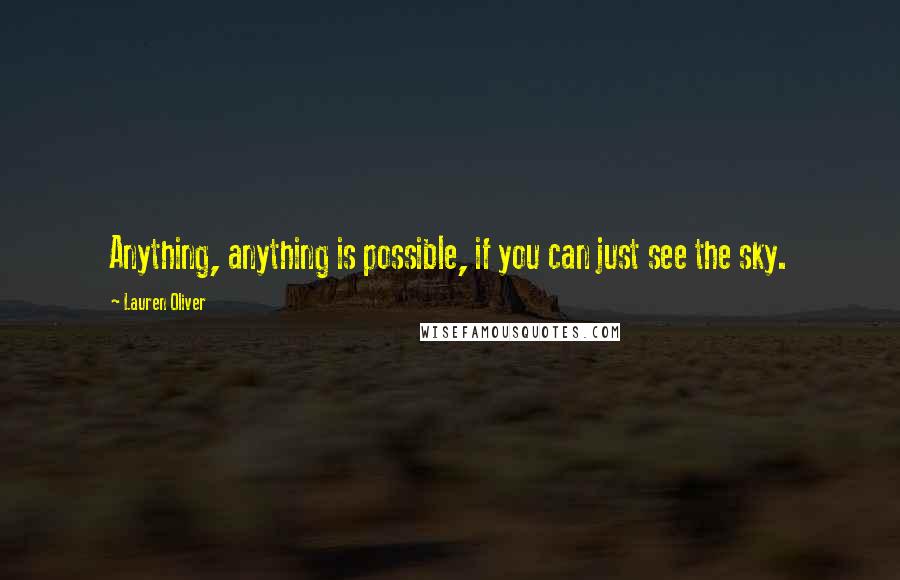 Lauren Oliver Quotes: Anything, anything is possible, if you can just see the sky.