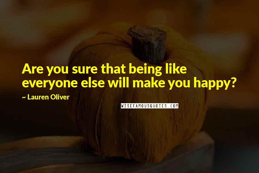 Lauren Oliver Quotes: Are you sure that being like everyone else will make you happy?