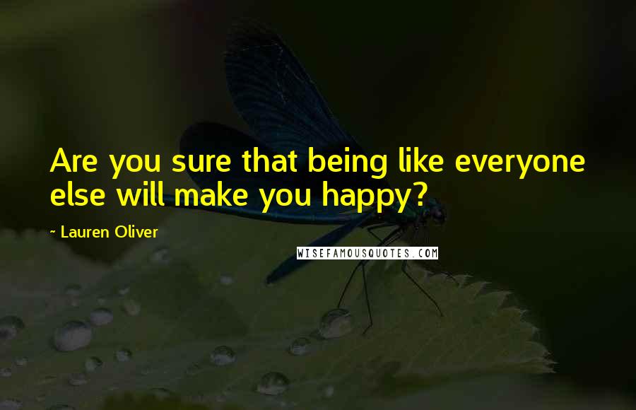 Lauren Oliver Quotes: Are you sure that being like everyone else will make you happy?